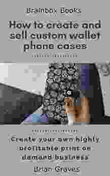 How To Easily Create And Sell Custom Wallet Phone Cases: Create Your Own Highly Profitable Print On Demand Business