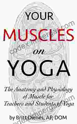 Your Muscles On Yoga: The Anatomy And Physiology Of Muscle For Teachers And Students Of Yoga