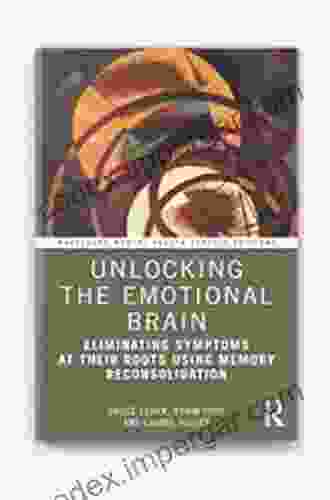 Unlocking The Emotional Brain: Eliminating Symptoms At Their Roots Using Memory Reconsolidation (Routledge Mental Health Classic Editions)