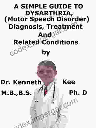 A Simple Guide To Dysarthria (Motor Speech Disorder) Diagnosis Treatment And Related Conditions