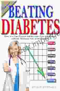 Beating Diabetes: How You Can Prevent And Reverse Type 2 Diabetes With The Minimum Use Of Medications