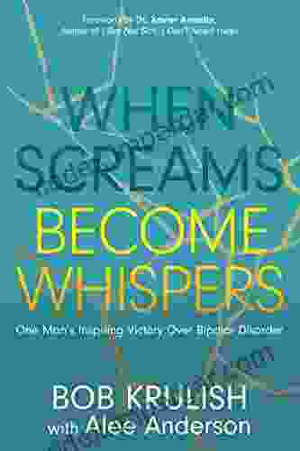 When Screams Become Whispers: One Man S Inspiring Victory Over Bipolar Disorder