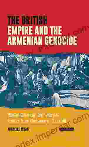 The British Empire And The Armenian Genocide: Humanitarianism And Imperial Politics From Gladstone To Churchill