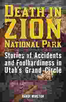 Death in Zion National Park: Stories of Accidents and Foolhardiness in Utah s Grand Circle