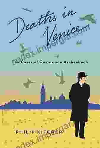 Deaths In Venice: The Cases Of Gustav Von Aschenbach (Leonard Hastings Schoff Lectures)