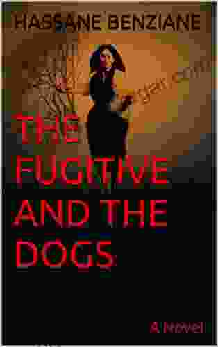 THE FUGITIVE AND THE DOGS: A Novel