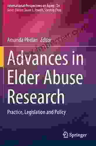 Advances In Elder Abuse Research: Practice Legislation And Policy (International Perspectives On Aging 24)