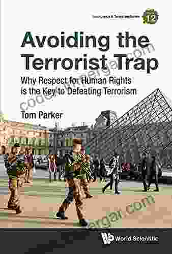 Avoiding The Terrorist Trap: Why Respect For Human Rights Is The Key To Defeating Terrorism (Insurgency And Terrorism 12)