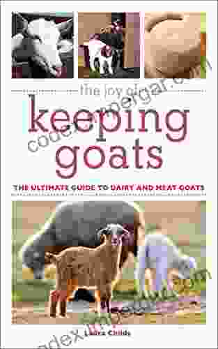 The Joy Of Keeping Goats: The Ultimate Guide To Dairy And Meat Goats (Joy Of Series)