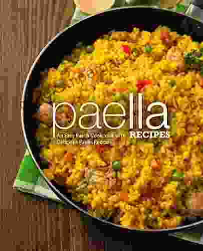 Paella Recipes: An Easy Paella Cookbook With Delicious Paella Recipes