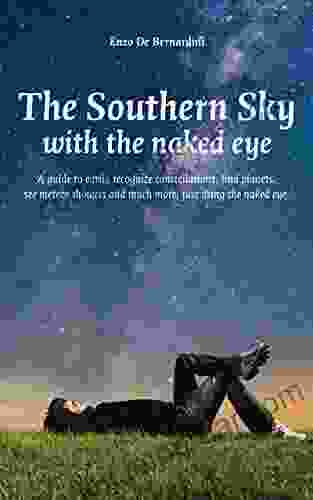 The Southern Sky With The Naked Eye: A Guide To Easily Recognize Constellations Find Planets See Meteor Showers And Much More Just Using The Naked Eye