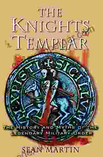 The Knights Templar: The History and Myths of the Legendary Military Order