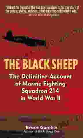 The Black Sheep: The Definitive History Of Marine Fighting Squadron 214 In World War II