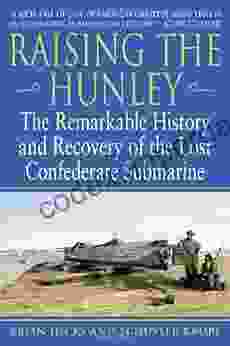 Raising The Hunley: The Remarkable History And Recovery Of The Lost Confederate Submarine (American Civil War)