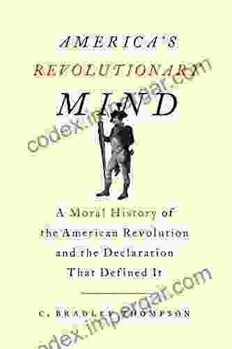 America S Revolutionary Mind: A Moral History Of The American Revolution And The Declaration That Defined It