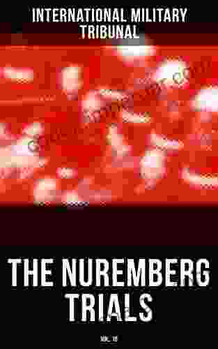 The Nuremberg Trials (Vol 10) International Military Tribunal