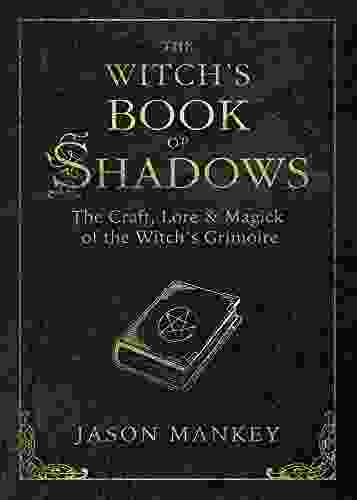 The Witch S Of Shadows: The Craft Lore Magick Of The Witch S Grimoire (The Witch S Tools 5)