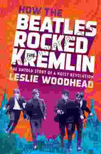 How The Beatles Rocked The Kremlin: The Untold Story Of A Noisy Revolution