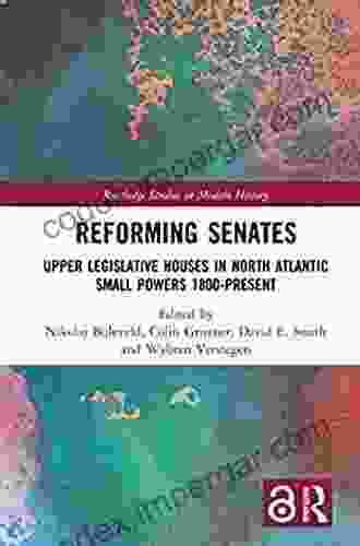 Reforming Senates: Upper Legislative Houses In North Atlantic Small Powers 1800 Present (Routledge Studies In Modern History)