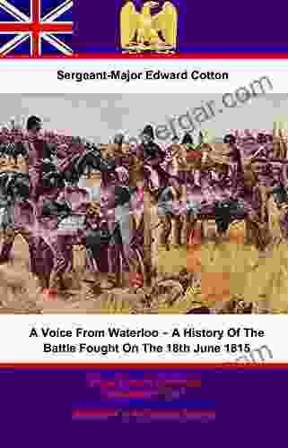 A Voice From Waterloo A History Of The Battle Fought On The 18th June 1815