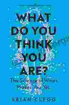 What Do You Think You Are?: The Science Of What Makes You You