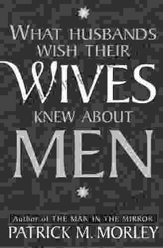 What Husbands Wish Their Wives Knew About Men