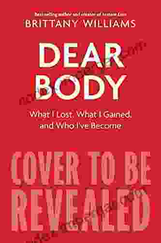 Dear Body: What I Lost What I Gained And Who I Ve Become