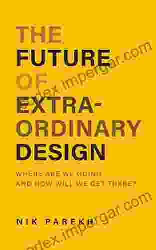 The Future Of Extraordinary Design: Where Are We Going And How Will We Get There?