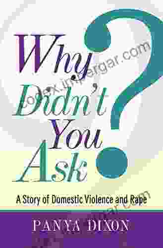 Why Didn T You Ask?: A Story Of Domestic Violence And Rape