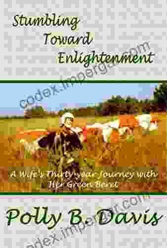 Stumbling Toward Enlightenment: A Wife S Thirty Year Journey With Her Green Beret