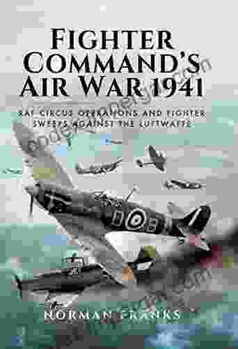 Fighter Commands Air War 1941: RAF Circus Operations And Fighter Sweeps Against The Luftwaffe